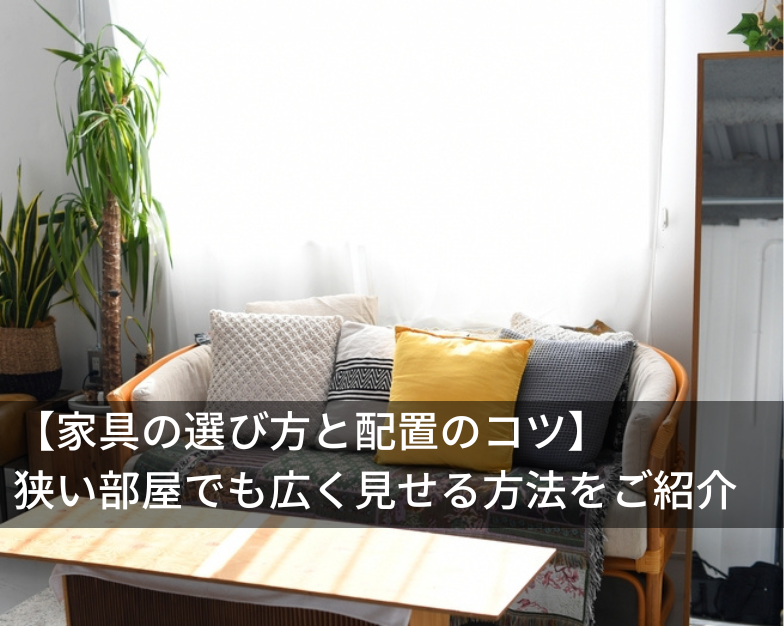 【家具の選び方と配置のコツ】狭い部屋でも広く見せる方法をご紹介