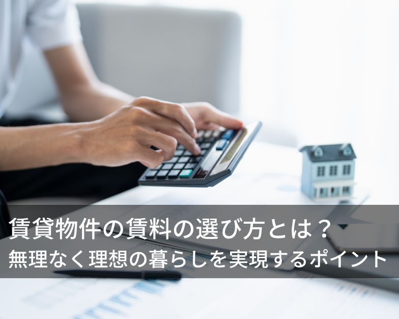 賃貸物件の賃料の選び方とは？ 無理なく理想の暮らしを実現するポイント