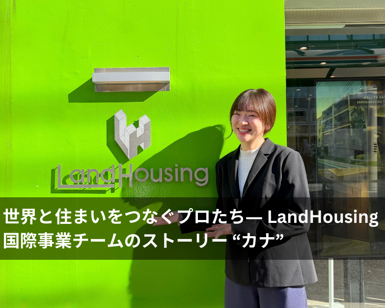 【特集記事】世界と住まいをつなぐプロたち― LandHousing 国際事業チームのストーリー ”カナ”