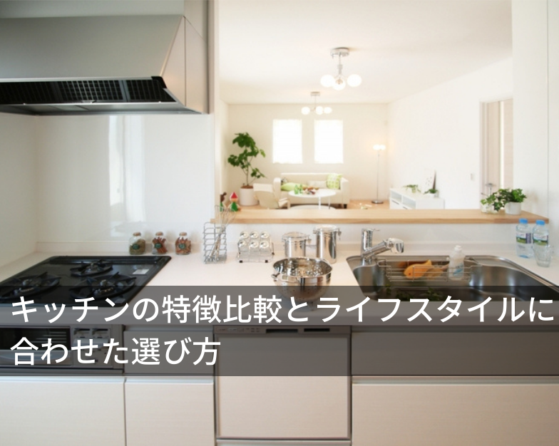 キッチンの特徴比較とライフスタイルに合わせた選び方