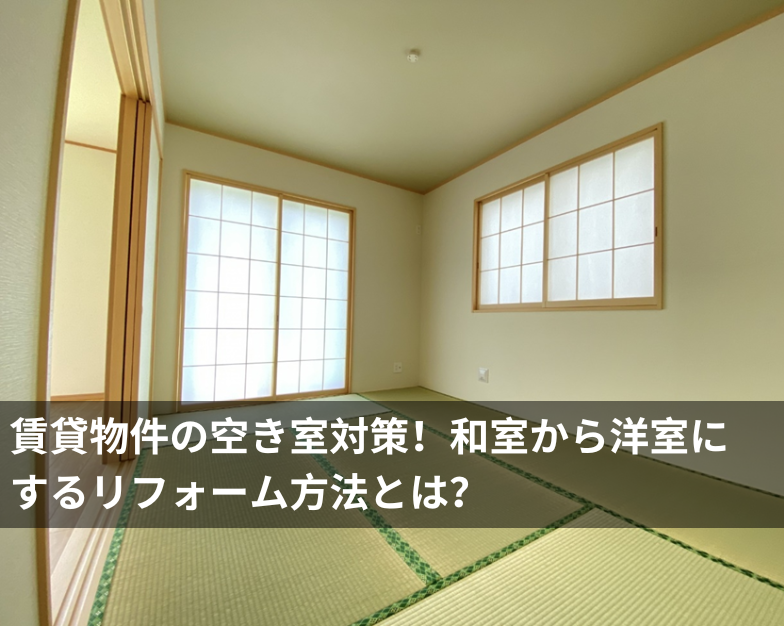 賃貸物件の空き室対策！和室から洋室にするリフォーム方法とは？