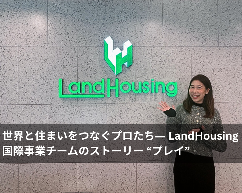 【特集記事】   世界と住まいをつなぐプロたち― LandHousing 国際事業チームのストーリー　"プレイ"