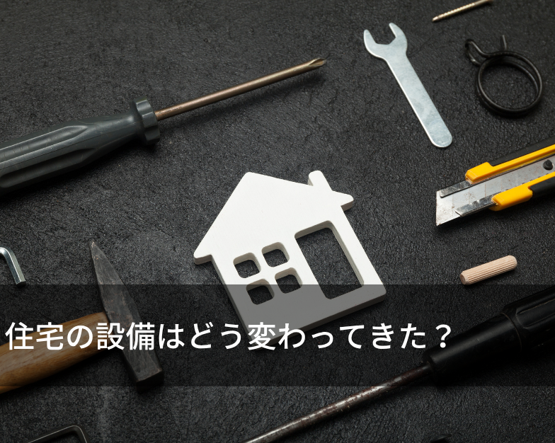 住宅の設備はどう変わってきた？