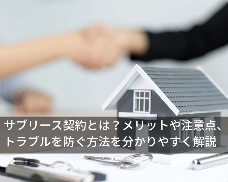 サブリース契約とは？メリットや注意点、トラブルを防ぐ方法を分かりやすく解説