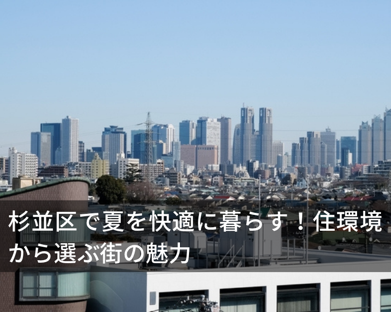 杉並区で夏を快適に暮らす！住環境から選ぶ街の魅力