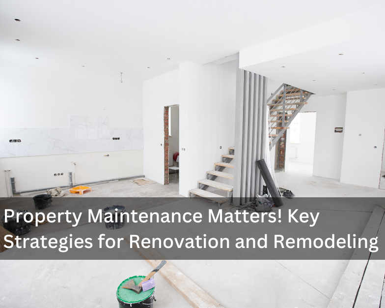 Property Maintenance Matters! Key Strategies for Renovation and Remodeling