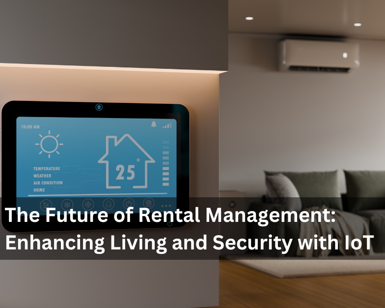 The Future of Rental Management: Enhancing Living and Security with IoT
