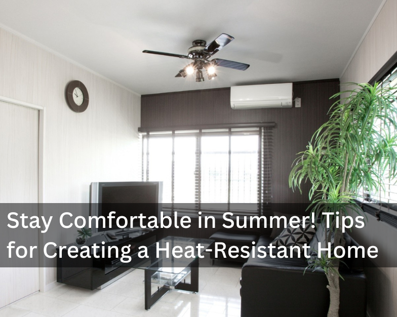 Stay Comfortable in Summer! Tips for Creating a Heat-Resistant Home